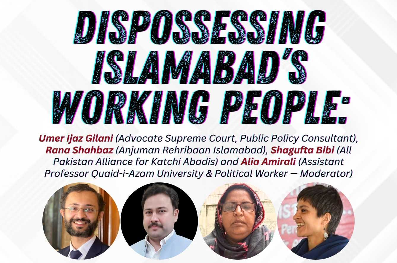 Dispossessing Islamabad’s Working People: Evictions, Economic Strangulation & Repression